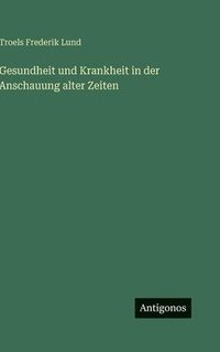 bokomslag Gesundheit und Krankheit in der Anschauung alter Zeiten