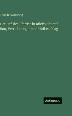 Fuß des Pferdes in Rücksicht auf Bau, Verrichtungen und Hufbeschlag