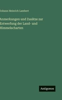 bokomslag Anmerkungen und Zusätze zur Entwerfung der Land- und Himmelscharten