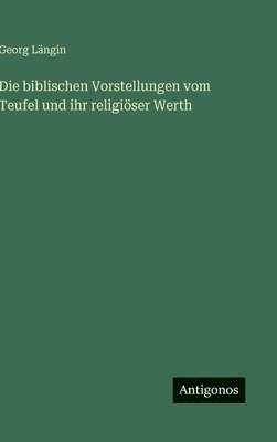 biblischen Vorstellungen vom Teufel und ihr religiöser Werth