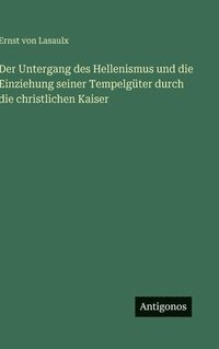 bokomslag Der Untergang des Hellenismus und die Einziehung seiner Tempelgüter durch die christlichen Kaiser