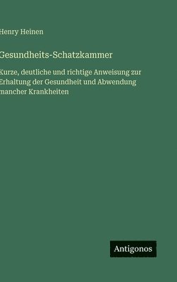 bokomslag Gesundheits-Schatzkammer: Kurze, deutliche und richtige Anweisung zur Erhaltung der Gesundheit und Abwendung mancher Krankheiten