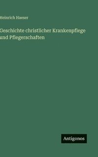bokomslag Geschichte christlicher Krankenpflege und Pflegerschaften