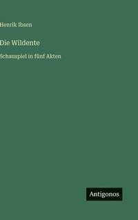 bokomslag Die Wildente: Schauspiel in fünf Akten