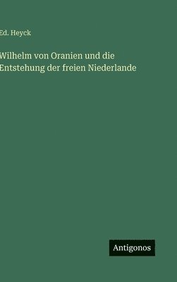 bokomslag Wilhelm von Oranien und die Entstehung der freien Niederlande