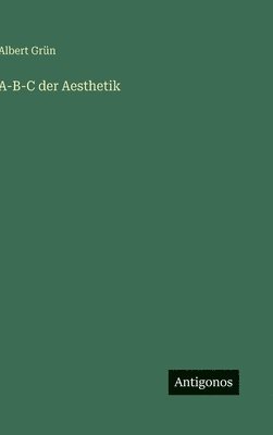 Albert Grün - A-B-C der Aesthetik, Inbunden