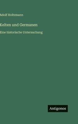 Adolf Holtzmann - Kelten und Germanen, Inbunden