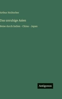 bokomslag Das unruhige Asien:Reise durch Indien - China - Japan