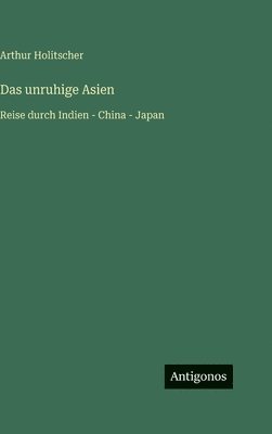 bokomslag Das unruhige Asien:Reise durch Indien - China - Japan