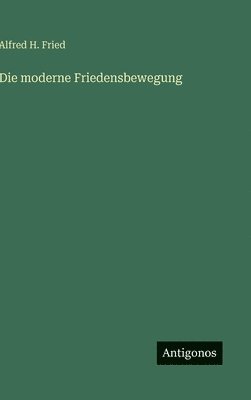 Alfred H Fried - moderne Friedensbewegung, Inbunden