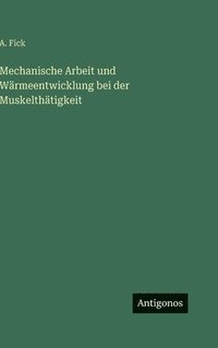 bokomslag Mechanische Arbeit und Wärmeentwicklung bei der Muskelthätigkeit
