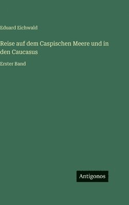 bokomslag Reise auf dem Caspischen Meere und in den Caucasus:Erster Band