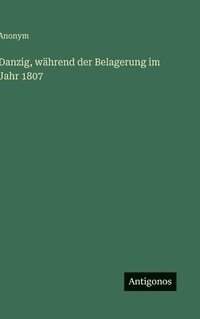 bokomslag Danzig, während der Belagerung im Jahr 1807