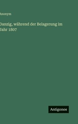 bokomslag Danzig, während der Belagerung im Jahr 1807