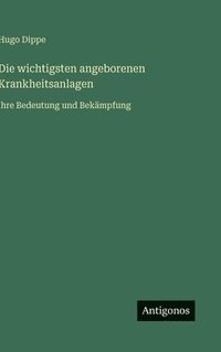 bokomslag Die wichtigsten angeborenen Krankheitsanlagen:ihre Bedeutung und Bekämpfung