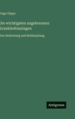 bokomslag Die wichtigsten angeborenen Krankheitsanlagen:ihre Bedeutung und Bekämpfung