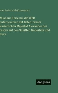 bokomslag Atlas zur Reise um die Welt unternommen auf Befehl Seiner Kaiserlichen Majestät Alexander des Ersten auf den Schiffen Nadeshda und Neva
