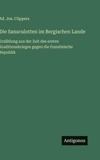 bokomslag Die Sansculotten im Bergischen Lande:Erzählung aus der Zeit des ersten Koalitionskrieges gegen die französische Republik