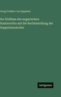 bokomslag Der Einfluss des ungarischen Staatsrechts auf die Rechtsstellung der Doppelmonarchie