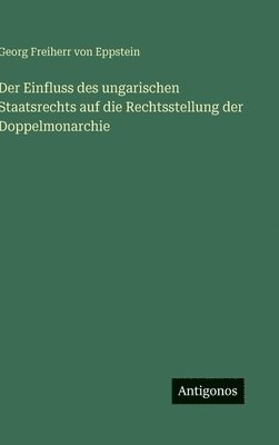 Einfluss des ungarischen Staatsrechts auf die Rechtsstellung der Doppelmonarchie
