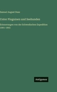 bokomslag Unter Pinguinen und Seehunden: Erinnerungen von der Schwedischen Expedition 1901-1903