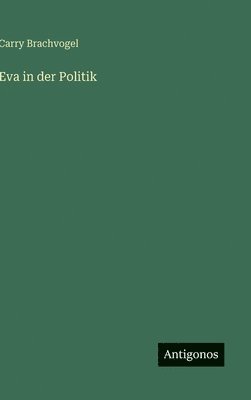 Carry Brachvogel - Eva in der Politik, Inbunden