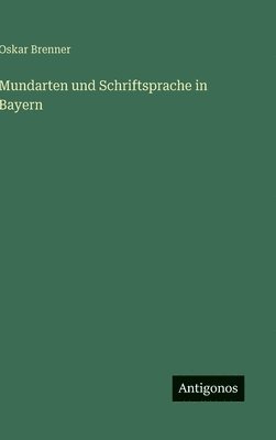 Oskar Brenner - Mundarten und Schriftsprache in Bayern, Inbunden