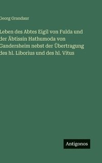 bokomslag Leben des Abtes Eigil von Fulda und der Äbtissin Hathumoda von Gandersheim nebst der Übertragung des hl. Liborius und des hl. Vitus