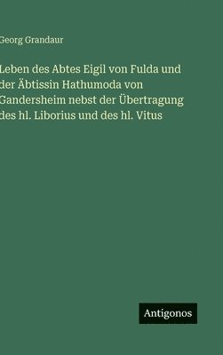bokomslag Leben des Abtes Eigil von Fulda und der Äbtissin Hathumoda von Gandersheim nebst der Übertragung des hl. Liborius und des hl. Vitus