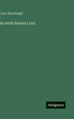 Carry Brachvogel - Im weiß-blauen Land, Inbunden