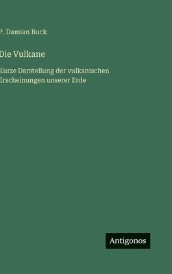 bokomslag Die Vulkane: Kurze Darstellung der vulkanischen Erscheinungen unserer Erde