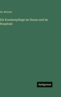 bokomslag Die Krankenpflege im Hause und im Hospitale