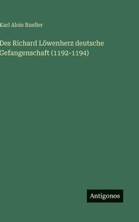 bokomslag Des Richard Löwenherz deutsche Gefangenschaft (1192-1194)