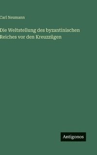 bokomslag Die Weltstellung des byzantinischen Reiches vor den Kreuzzügen