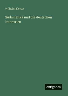 Wilhelm Sievers - Südamerika und die deutschen Interessen, Häftad