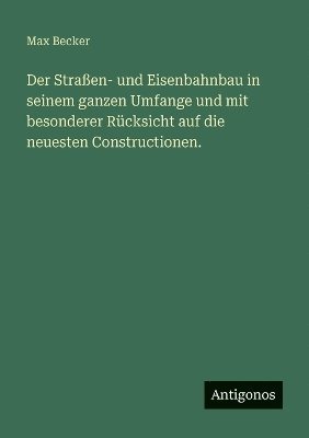 bokomslag Straßen- und Eisenbahnbau in seinem ganzen Umfange und mit besonderer Rücksicht auf die neuesten Constructionen.