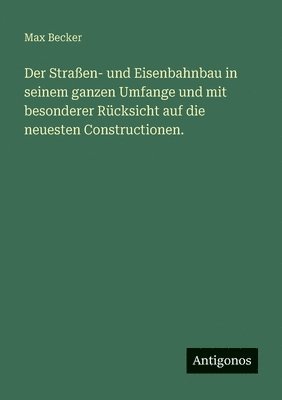 Max Becker - Straßen- und Eisenbahnbau in seinem ganzen Umfange und mit besonderer Rücksicht auf die neuesten Constructionen., Häftad