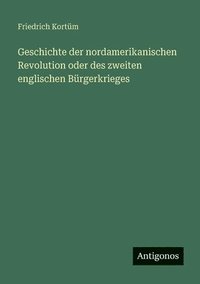 bokomslag Geschichte der nordamerikanischen Revolution oder des zweiten englischen Bürgerkrieges