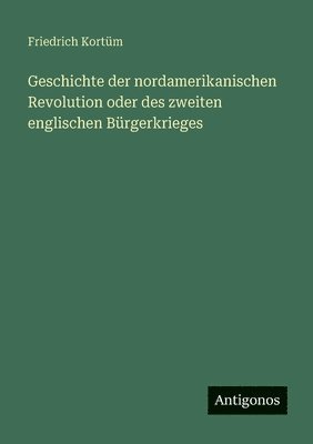 bokomslag Geschichte der nordamerikanischen Revolution oder des zweiten englischen Bürgerkrieges