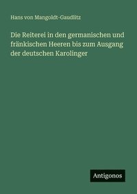 bokomslag Die Reiterei in den germanischen und fränkischen Heeren bis zum Ausgang der deutschen Karolinger