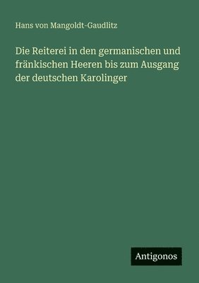 bokomslag Die Reiterei in den germanischen und fränkischen Heeren bis zum Ausgang der deutschen Karolinger
