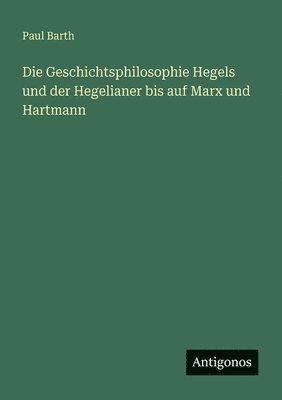 bokomslag Geschichtsphilosophie Hegels und der Hegelianer bis auf Marx und Hartmann