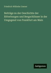 bokomslag Beiträge zu der Geschichte der Ritterburgen und Bergschlösser in der Umgegend von Frankfurt am Main