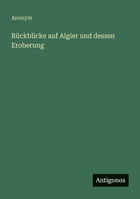 bokomslag Rückblicke auf Algier und dessen Eroberung