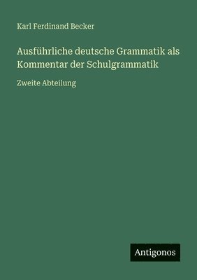 Ausführliche deutsche Grammatik als Kommentar der Schulgrammatik