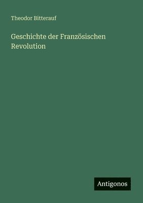 Theodor Bitterauf - Geschichte der Französischen Revolution, Häftad