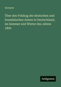 bokomslag Über den Feldzug der deutschen und französischen Armee in Deutschland, im Sommer und Winter des Jahres 1800