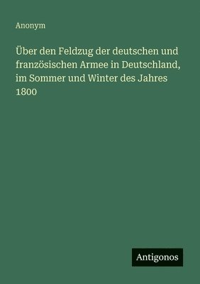 bokomslag Über den Feldzug der deutschen und französischen Armee in Deutschland, im Sommer und Winter des Jahres 1800