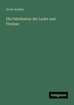 bokomslag Fabrikation der Lacke und Firnisse