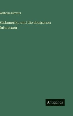 Wilhelm Sievers - Südamerika und die deutschen Interessen, Inbunden